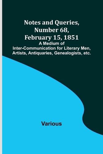 Cover image for Notes and Queries, Number 68, February 15, 1851; A Medium of Inter-communication for Literary Men, Artists, Antiquaries, Genealogists, etc.