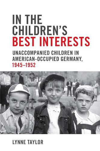 Cover image for In the Children's Best Interests: Unaccompanied Children in American-Occupied Germany, 1945-1952