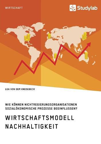 Cover image for Wirtschaftsmodell Nachhaltigkeit. Wie koennen Nichtregierungsorganisationen sozialoekonomische Prozesse beeinflussen?