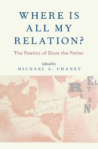 Cover image for Where Is All My Relation?: The Poetics of Dave the Potter