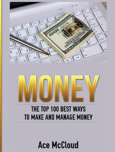 Cover image for Money: The Top 100 Best Ways To Make And Manage Money