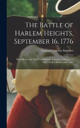 Cover image for The Battle of Harlem Heights, September 16, 1776; Read Before the New York Historical Society, February 5, 1878; With a Preface and Notes