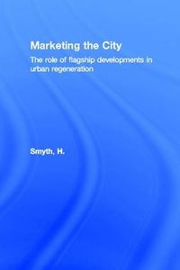 Cover image for Marketing the City: The role of flagship developments in urban regeneration