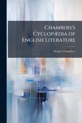 Cover image for Chambers's Cyclop]dia of English Literature: A History, Critical and Biographical, of British Authors, with Specimens of Their Writings