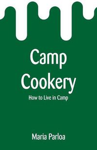 Cover image for Camp Cookery: How to Live in Camp