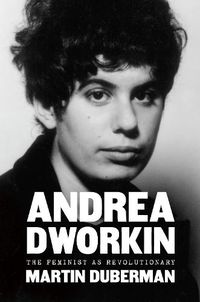 Cover image for Andrea Dworkin: The Feminist as Revolutionary