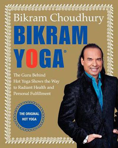 Cover image for Bikram Yoga: The Guru Behind Hot Yoga Shows the Way to Radiant Health and Personal Fulfillment