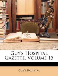 Cover image for Guy's Hospital Gazette, Volume 15