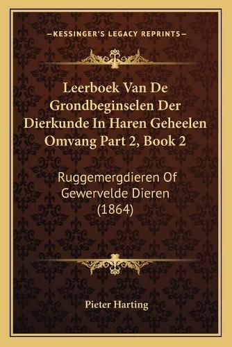 Cover image for Leerboek Van de Grondbeginselen Der Dierkunde in Haren Geheelen Omvang Part 2, Book 2: Ruggemergdieren of Gewervelde Dieren (1864)