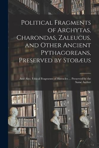Cover image for Political Fragments of Archytas, Charondas, Zaleucus, and Other Ancient Pythagoreans, Preserved by Stobaeus; and Also, Ethical Fragments of Hierocles ... Preserved by the Same Author