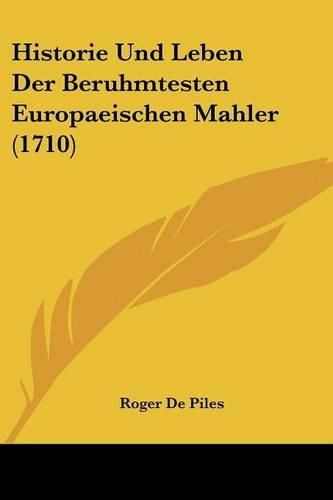 Historie Und Leben Der Beruhmtesten Europaeischen Mahler (1710)