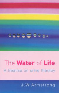 Cover image for The Water of Life: A Treatise on Urine Therapy
