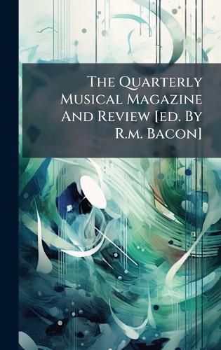 Cover image for The Quarterly Musical Magazine And Review [ed. By R.m. Bacon]