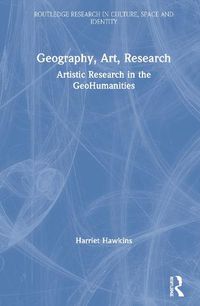 Cover image for Geography, Art, Research: Artistic Research in the GeoHumanities