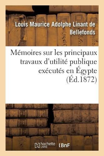 Cover image for Memoires Sur Les Principaux Travaux d'Utilite Publique Executes En Egypte: Depuis La Plus Haute Antiquite Jusqu'a Nos Jours