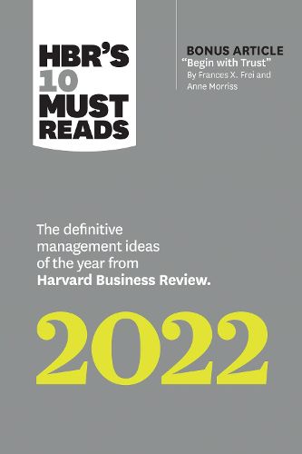 HBR's 10 Must Reads 2022: The Definitive Management Ideas of the Year from Harvard Business Review (with bonus article  Begin with Trust  by Frances X. Frei and Anne Morriss): The Definitive Management Ideas of the Year from Harvard Business Review