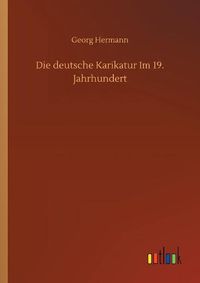 Cover image for Die deutsche Karikatur Im 19. Jahrhundert