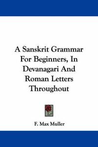 Cover image for A Sanskrit Grammar for Beginners, in Devanagari and Roman Letters Throughout