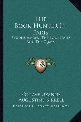 Cover image for The Book-Hunter in Paris: Studies Among the Bookstalls and the Quays