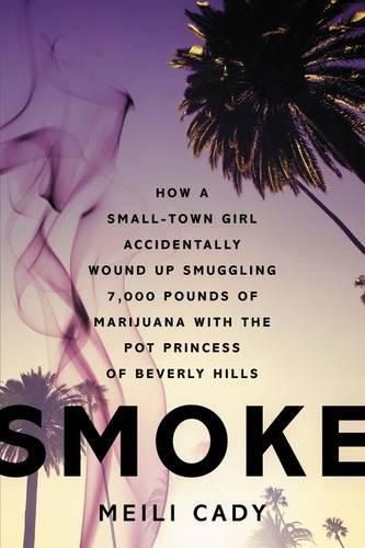 Cover image for Smoke: How a Small-Town Girl Accidentally Wound Up Smuggling 7,000 Pounds of Marijuana with the Pot Princess of Beverly Hills