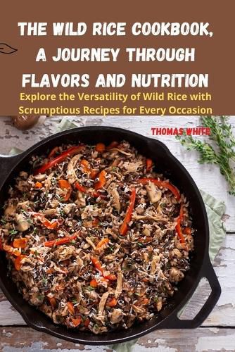 Cover image for The Wild Rice Cookbook, A Journey Through Flavors and Nutrition