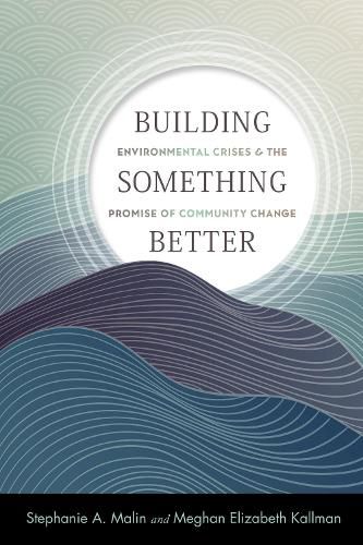 Cover image for Building Something Better: Environmental Crises and the Promise of Community Change