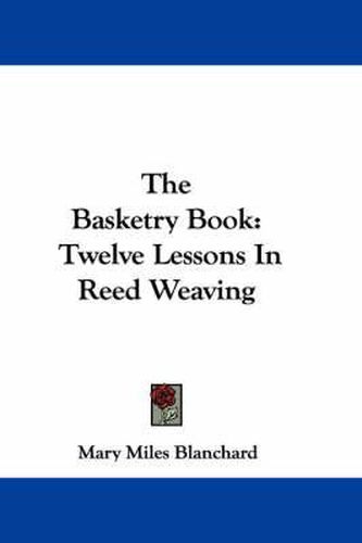 Cover image for The Basketry Book: Twelve Lessons in Reed Weaving