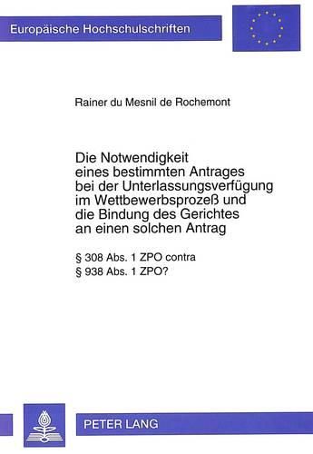 Cover image for Die Notwendigkeit Eines Bestimmten Antrages Bei Der Unterlassungsverfuegung Im Wettbewerbsprozess Und Die Bindung Des Gerichtes an Einen Solchen Antrag: 308 ABS. 1 Zpo Contra 938 ABS. 1 Zpo?