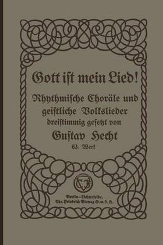 Cover image for Gott Ist Mein Lied!: Rhythmische Chorale Und Geistliche Volkslieder Fur Kurrendechoere, Oberklassen Von Volks- Und Mittelschulen, Fur Lyzeen Und Frauenchor-Vereine Dreistimmig