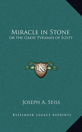 Miracle in Stone: Or the Great Pyramid of Egypt