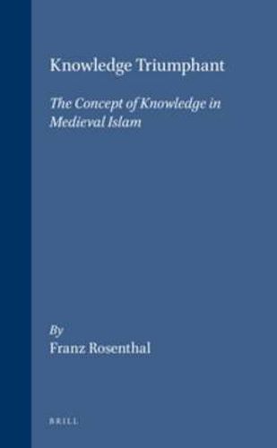 Knowledge Triumphant: The Concept of Knowledge in Medieval Islam