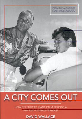 Cover image for A City Comes Out: The Gay and Lesbian History of Palm Springs