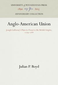 Cover image for Anglo-American Union: Joseph Galloway's Plans to Preserve the British Empire, 1774-1788