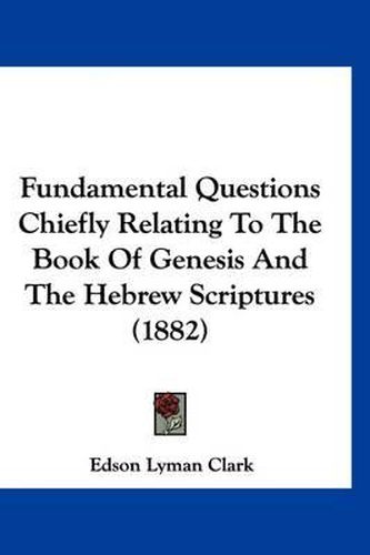 Cover image for Fundamental Questions Chiefly Relating to the Book of Genesis and the Hebrew Scriptures (1882)