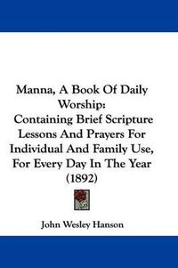 Cover image for Manna, a Book of Daily Worship: Containing Brief Scripture Lessons and Prayers for Individual and Family Use, for Every Day in the Year (1892)