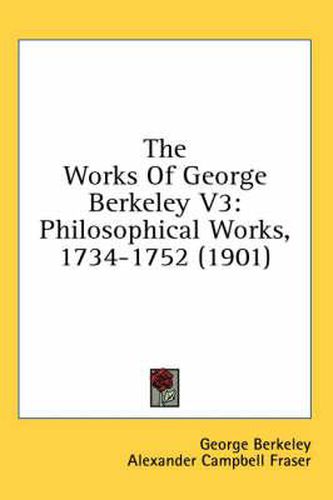 Cover image for The Works of George Berkeley V3: Philosophical Works, 1734-1752 (1901)