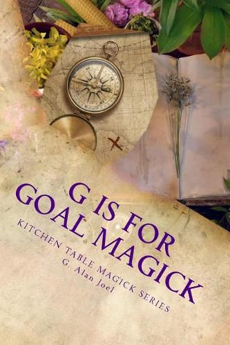 Cover image for G is for Goal Magick: Kitchen Table Magick Series