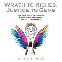 Cover image for Wrath to Riches, Justice to Gems: An Apocalyptic Poetic Journey Inspired by Isaiah, Ezekiel, and Revelation Amid the Covid19 Pandemic