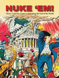 Cover image for Nuke 'Em! Classic Cold War Comics Celebrating the End of the World