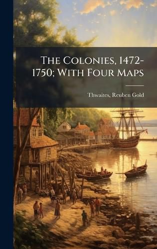 Cover image for The Colonies, 1472-1750; With Four Maps