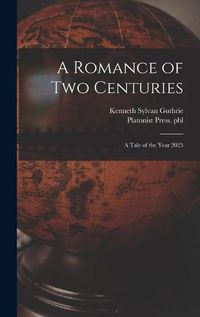 Cover image for A Romance of Two Centuries: a Tale of the Year 2025