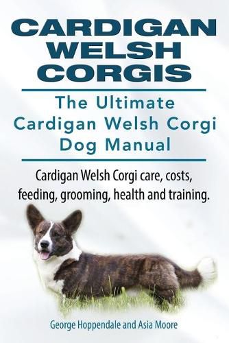 Cover image for Cardigan Welsh Corgis. The Ultimate Cardigan Welsh Corgi Dog Manual. Cardigan Welsh Corgi care, costs, feeding, grooming, health and training.