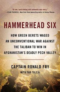 Cover image for Hammerhead Six: How Green Berets Waged an Unconventional War Against the Taliban to Win in Afghanistan's Deadly Pech Valley