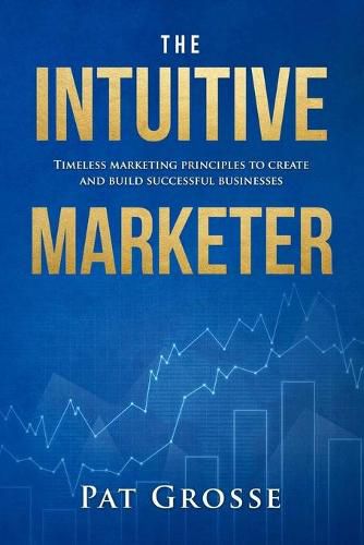 Cover image for The Intuitive Marketer: Timeless marketing principles to create and build successful businesses