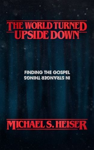 Cover image for The World Turned Upside Down: Finding the Gospel in Stranger Things