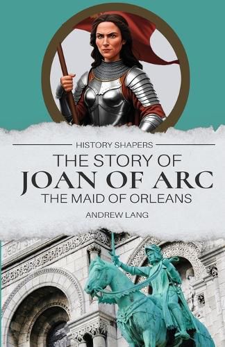 Cover image for The Story of Joan of Arc, the Maid of Orleans