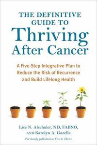 Cover image for The Definitive Guide to Thriving After Cancer: A Five-Step Integrative Plan to Reduce the Risk of Recurrence and Build Lifelong Health