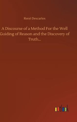 Cover image for A Discourse of a Method For the Well Guiding of Reason and the Discovery of Truth...