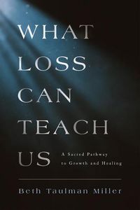 Cover image for What Loss Can Teach Us: A Sacred Pathway to Growth and Healing: A Sacred Pathway to Healing