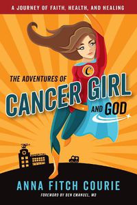 Cover image for The Adventures of Cancer Girl and God: A Journey of Faith, Health, and Healing